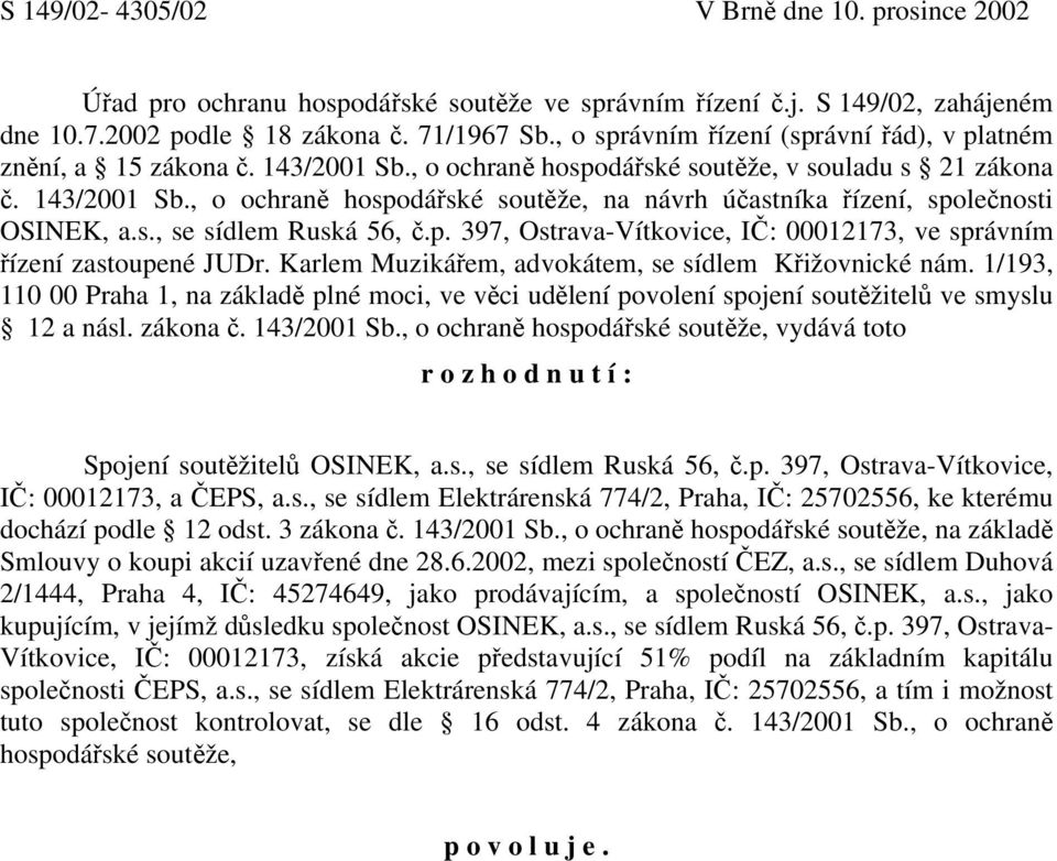 s., se sídlem Ruská 56, č.p. 397, Ostrava-Vítkovice, IČ: 00012173, ve správním řízení zastoupené JUDr. Karlem Muzikářem, advokátem, se sídlem Křižovnické nám.