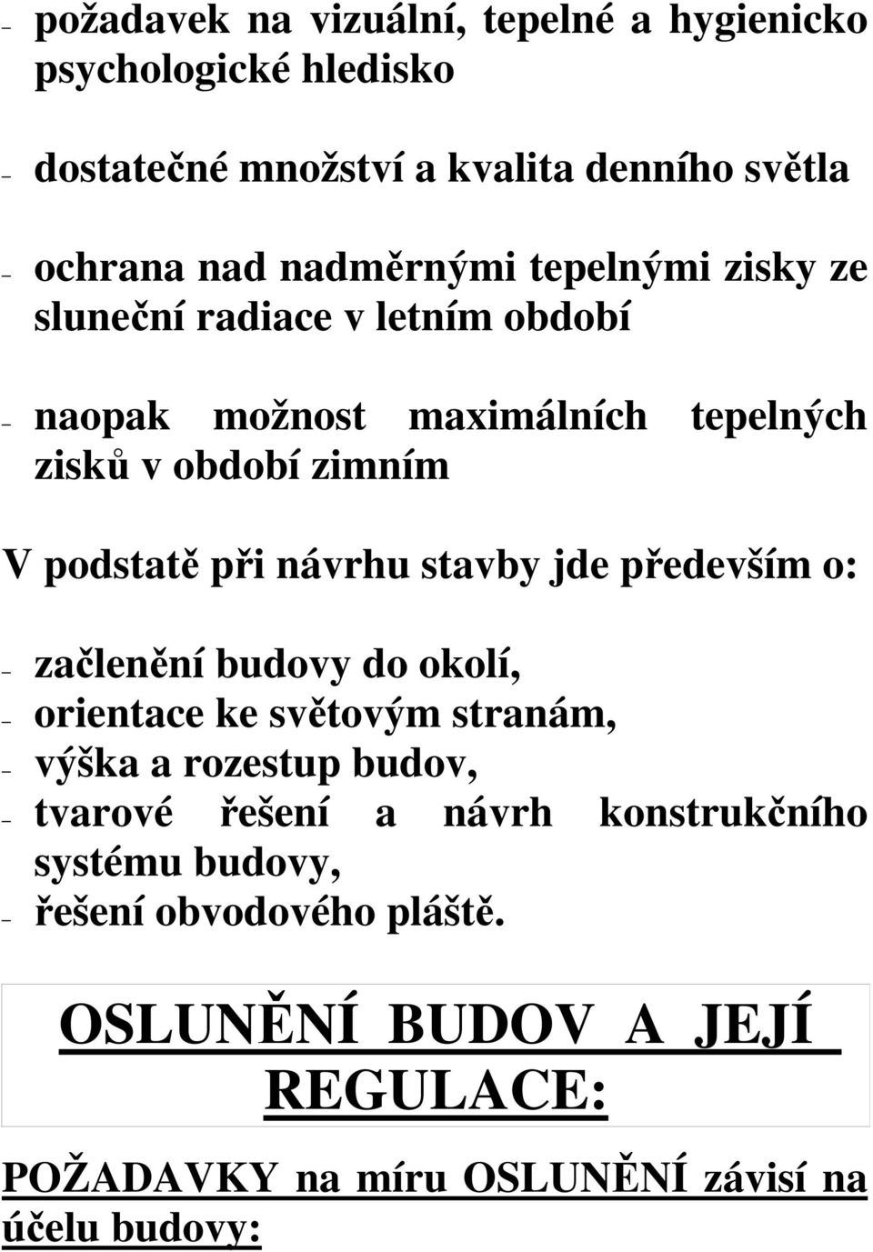 při návrhu stavby jde především o: začlenění budovy do okolí, orientace ke světovým stranám, výška a rozestup budov, tvarové řešení a