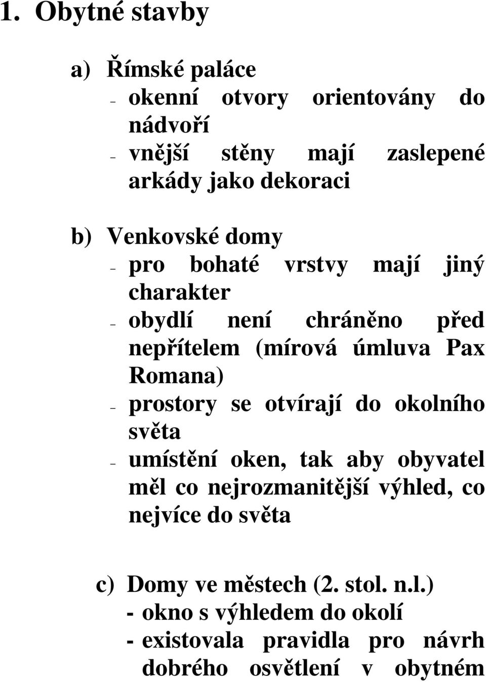 prostory se otvírají do okolního světa umístění oken, tak aby obyvatel měl co nejrozmanitější výhled, co nejvíce do