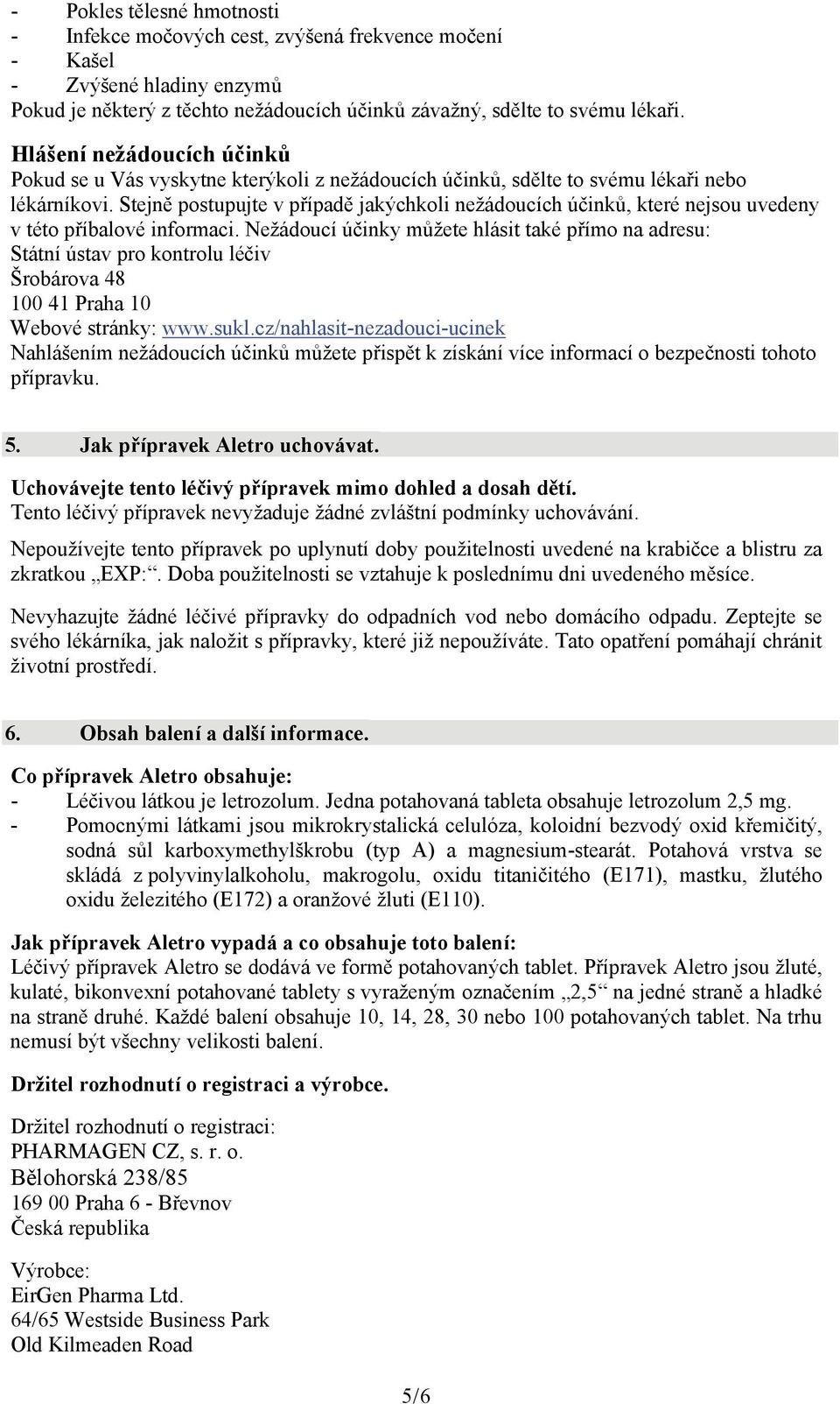 Stejně postupujte v případě jakýchkoli nežádoucích účinků, které nejsou uvedeny v této příbalové informaci.
