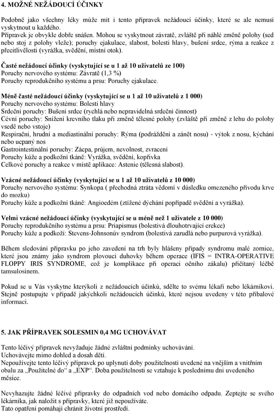 místní otok). Časté nežádoucí účinky (vyskytující se u 1 až 10 uživatelů ze 100) Poruchy nervového systému: Závratě (1,3 %) Poruchy reprodukčního systému a prsu: Poruchy ejakulace.