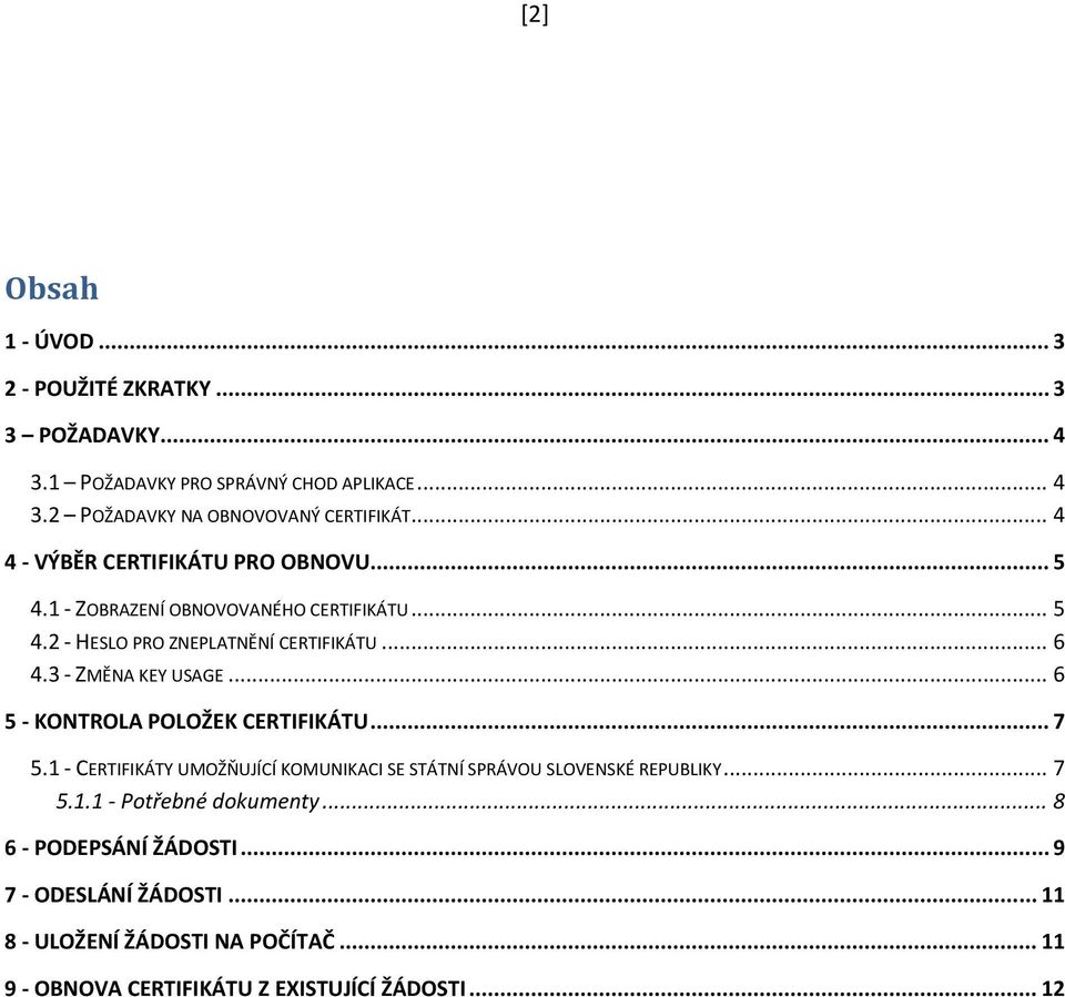 3 - ZMĚNA KEY USAGE... 6 5 - KONTROLA POLOŽEK CERTIFIKÁTU... 7 5.1 - CERTIFIKÁTY UMOŽŇUJÍCÍ KOMUNIKACI SE STÁTNÍ SPRÁVOU SLOVENSKÉ REPUBLIKY... 7 5.1.1 - Potřebné dokumenty.