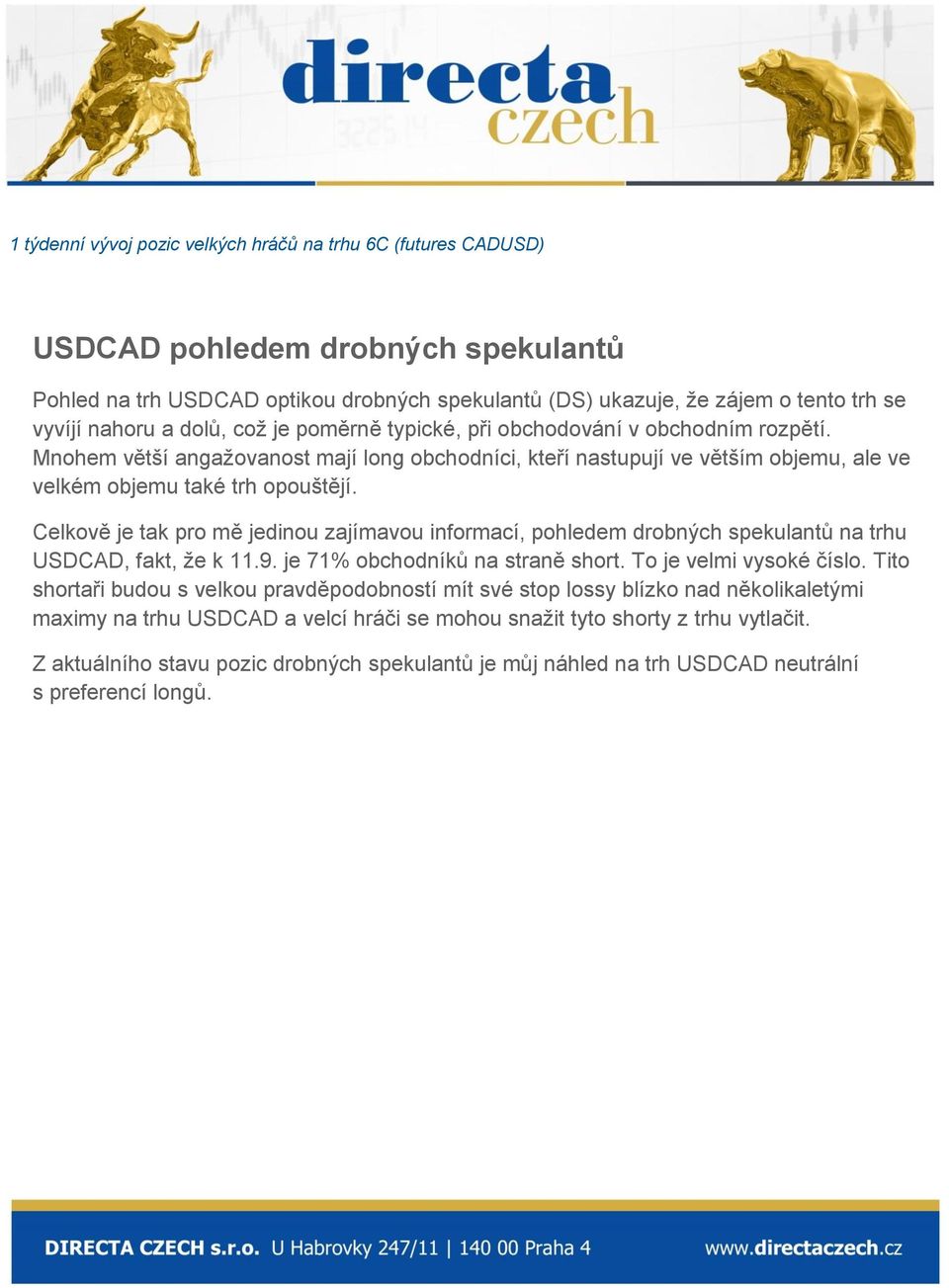 Celkově je tak pro mě jedinou zajímavou informací, pohledem drobných spekulantů na trhu USDCAD, fakt, že k 11.9. je 71% obchodníků na straně short. To je velmi vysoké číslo.