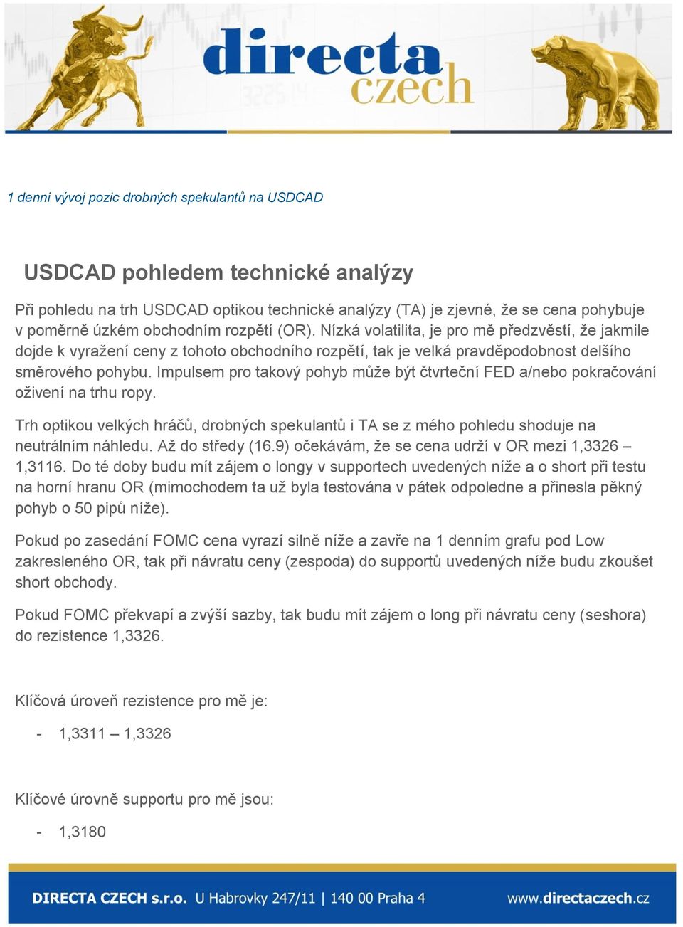 Impulsem pro takový pohyb může být čtvrteční FED a/nebo pokračování oživení na trhu ropy. Trh optikou velkých hráčů, drobných spekulantů i TA se z mého pohledu shoduje na neutrálním náhledu.