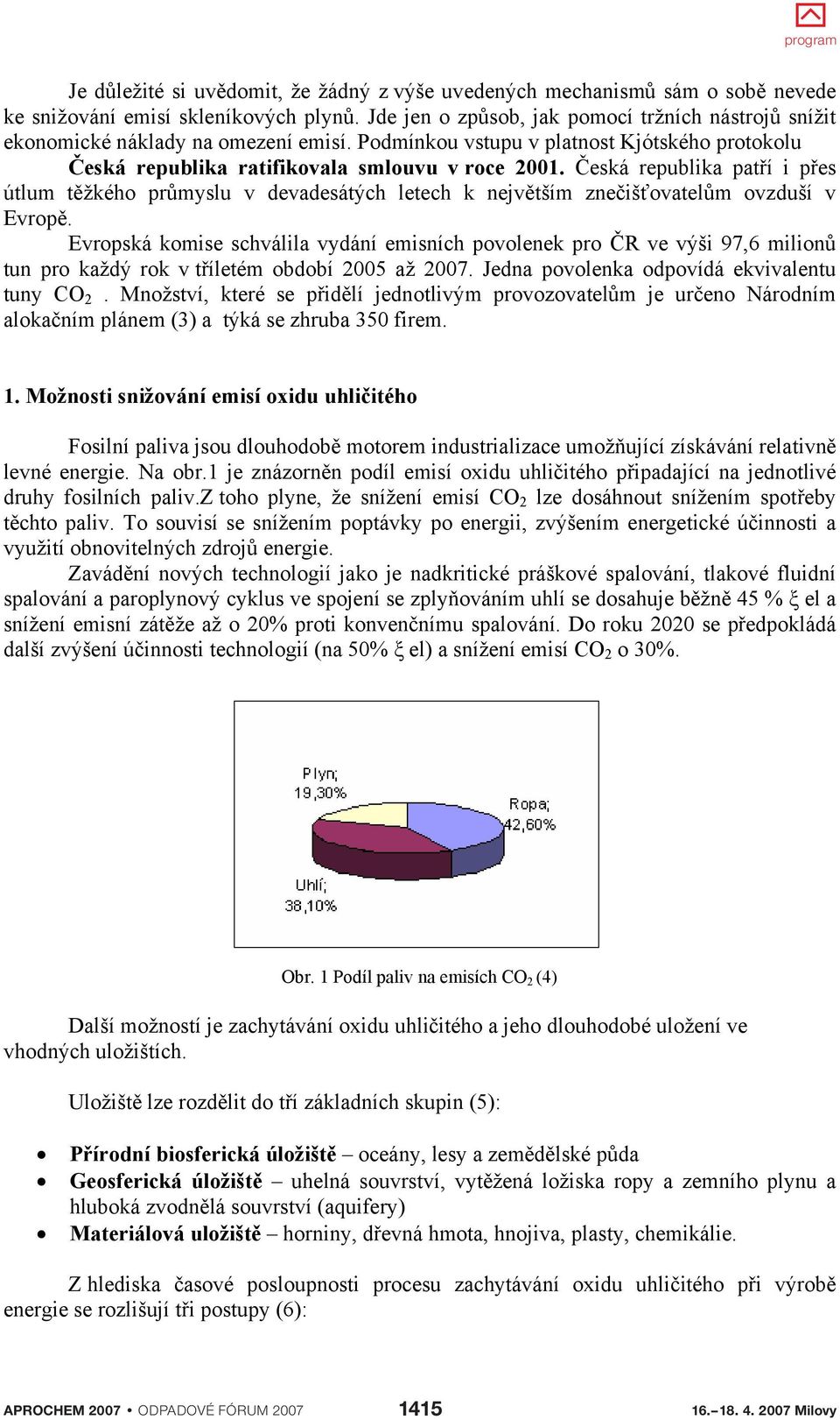 eská republika patí i pes útlum tžkého prmyslu v devadesátých letech k nejvtším zneišovatelm ovzduší v Evrop.