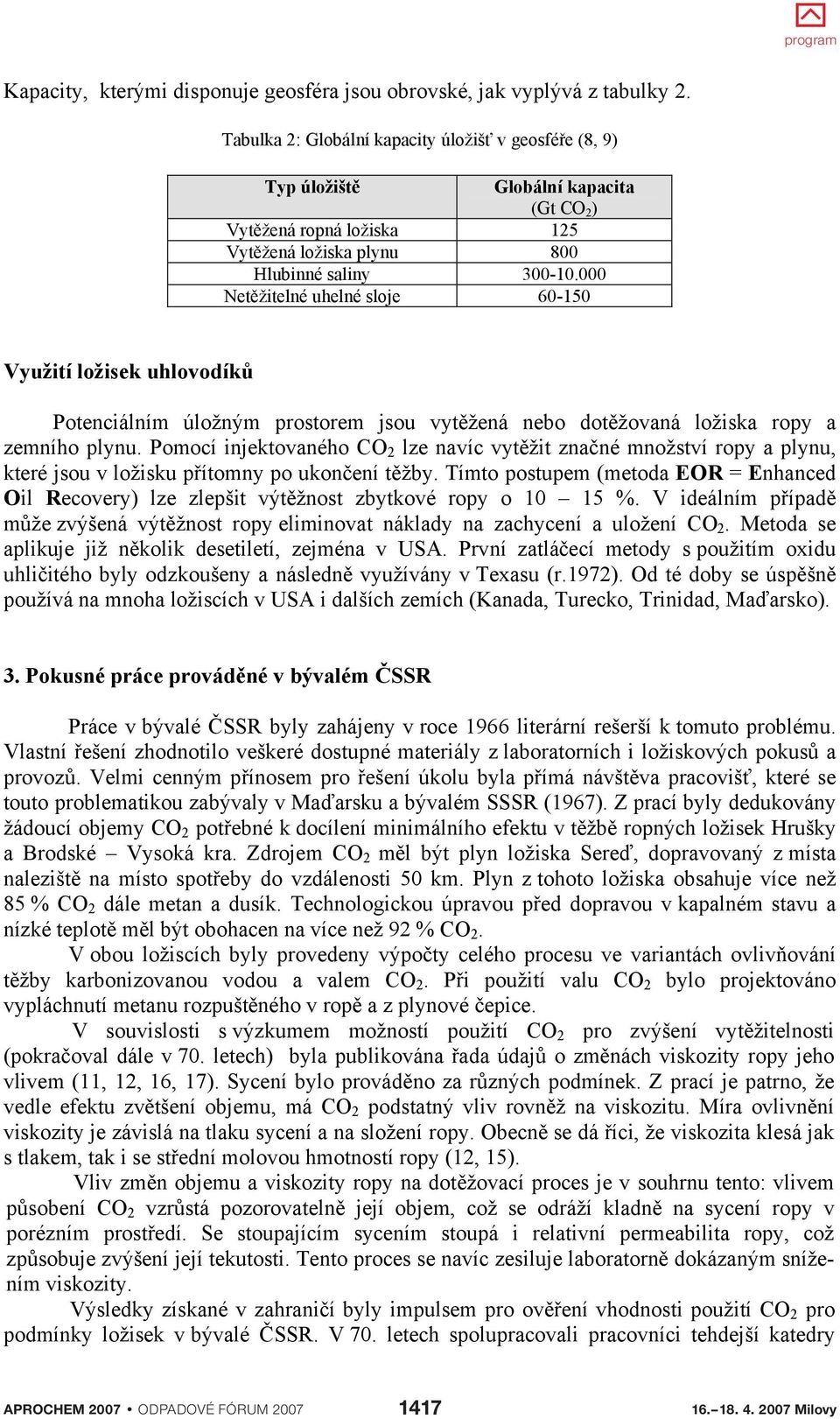 000 Netžitelné uhelné sloje 60-150 Využití ložisek uhlovodík Potenciálním úložným prostorem jsou vytžená nebo dotžovaná ložiska ropy a zemního plynu.