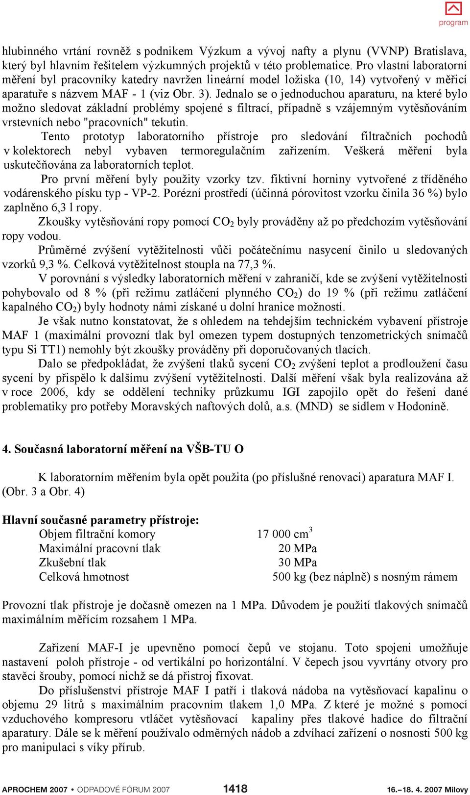 Jednalo se o jednoduchou aparaturu, na které bylo možno sledovat základní problémy spojené s filtrací, pípadn s vzájemným vytsováním vrstevních nebo "pracovních" tekutin.