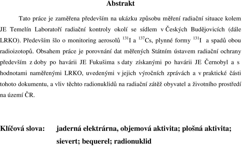 Obsahem práce je porovnání dat měřených Státním ústavem radiační ochrany především z doby po havárii JE Fukušima s daty získanými po havárii JE Černobyl a s hodnotami naměřenými