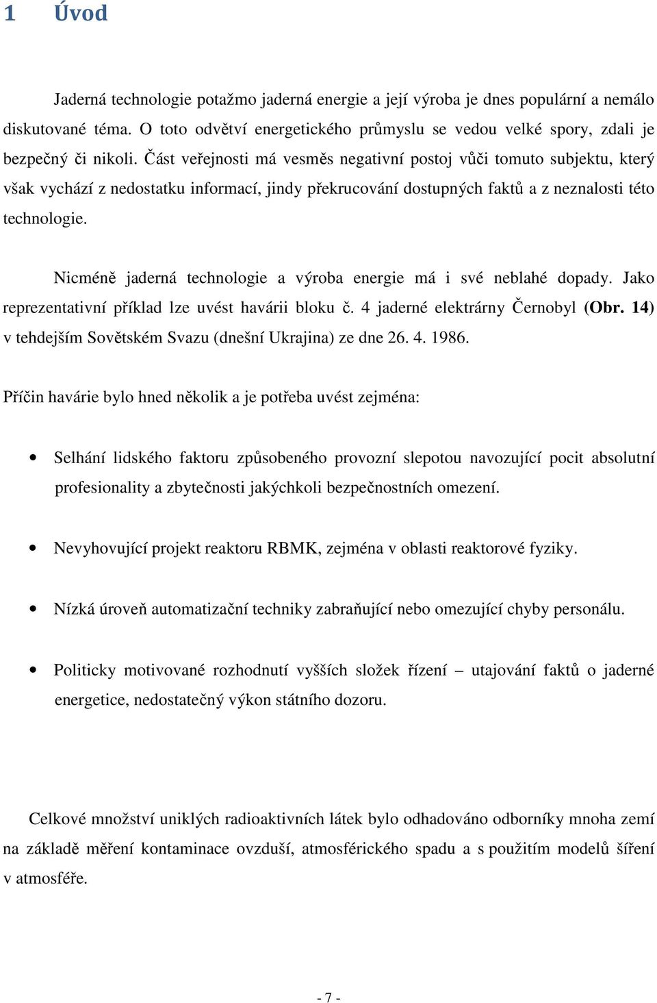 Nicméně jaderná technologie a výroba energie má i své neblahé dopady. Jako reprezentativní příklad lze uvést havárii bloku č. 4 jaderné elektrárny Černobyl (Obr.