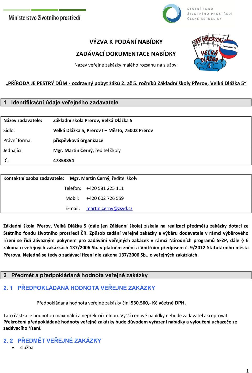 I Město, 75002 Přerov příspěvková organizace Mgr. Martin Černý, ředitel školy IČ: 47858354 Kontaktní osoba zadavatele: Mgr.