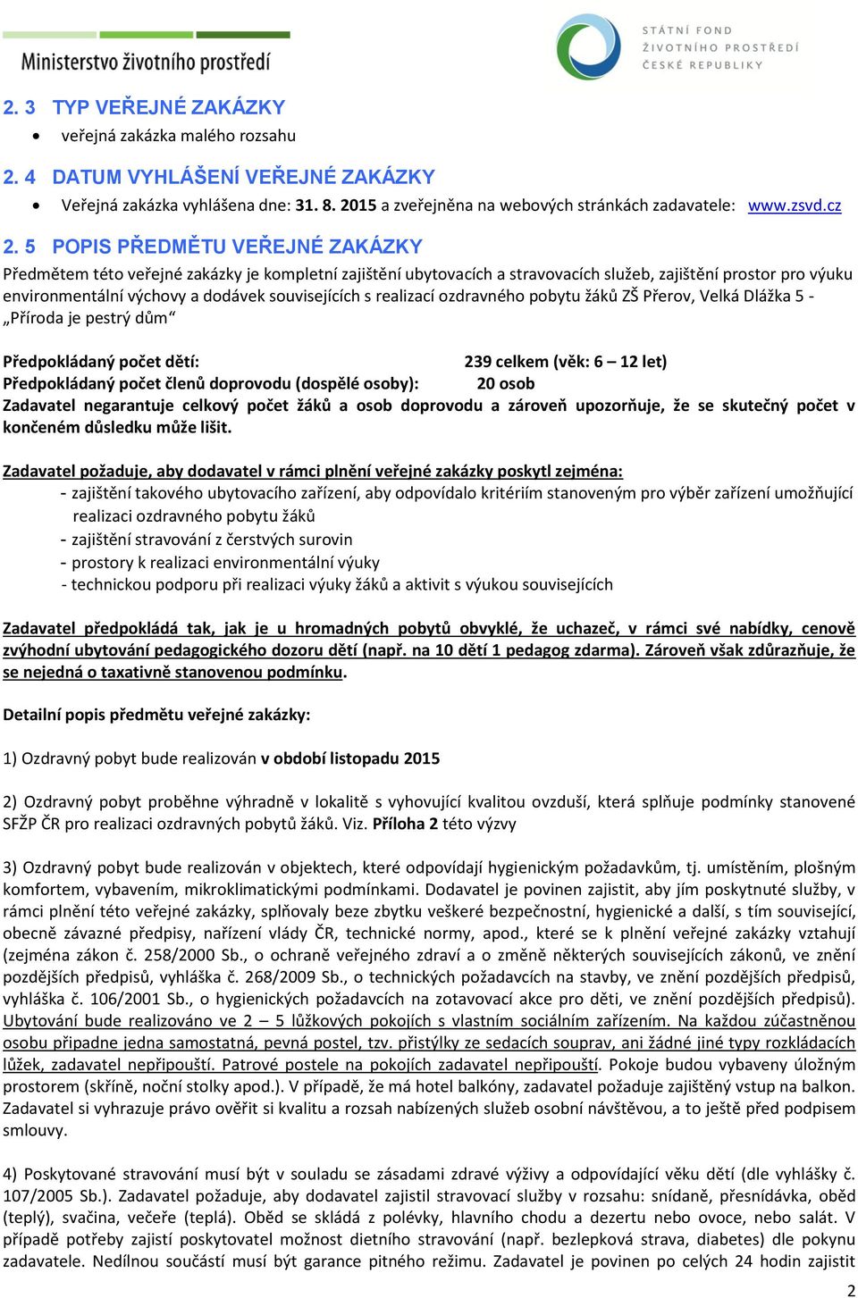 realizací ozdravného pobytu žáků ZŠ Přerov, Velká Dlážka 5 - Příroda je pestrý dům Předpokládaný počet dětí: 239 celkem (věk: 6 12 let) Předpokládaný počet členů doprovodu (dospělé osoby): 20 osob