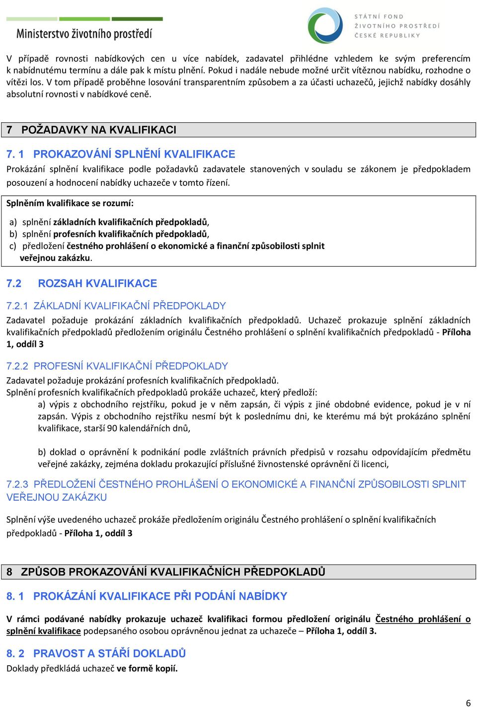 V tom případě proběhne losování transparentním způsobem a za účasti uchazečů, jejichž nabídky dosáhly absolutní rovnosti v nabídkové ceně. 7 POŽADAVKY NA KVALIFIKACI 7.