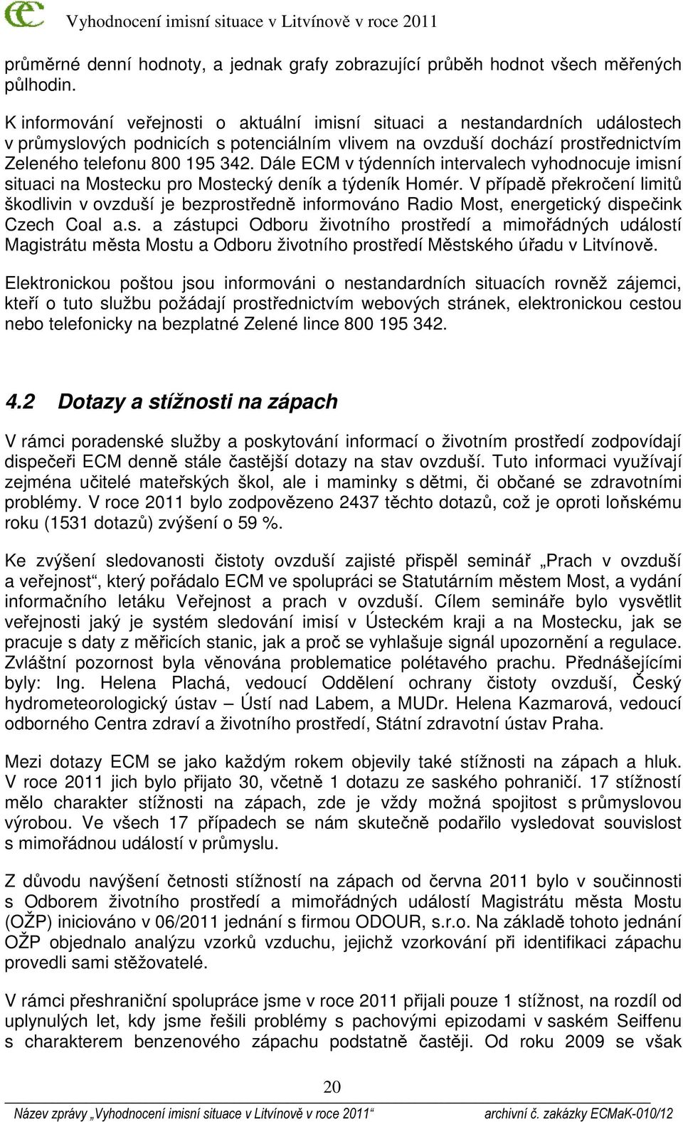 Dále ECM v týdenních intervalech vyhodnocuje imisní situaci na Mostecku pro Mostecký deník a týdeník Homér.