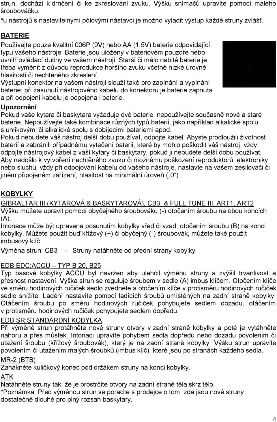 Starší či málo nabité baterie je třeba vyměnit z důvodu reprodukce horšího zvuku včetně nízké úrovně hlasitosti či nechtěného zkreslení.