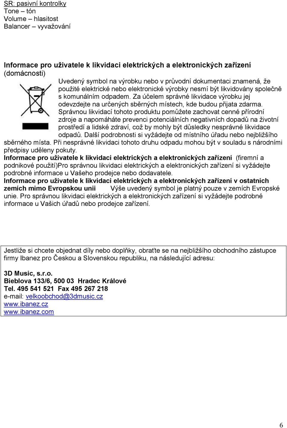 Za účelem správné likvidace výrobku jej odevzdejte na určených sběrných místech, kde budou přijata zdarma.