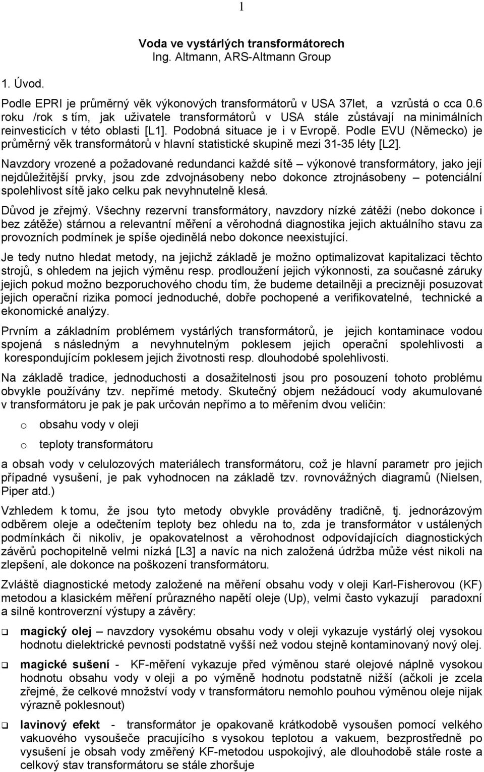 Podle EVU (Německo) je průměrný věk transformátorů v hlavní statistické skupině mezi 31-35 léty [L2].