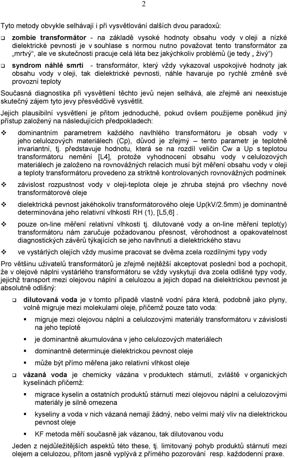 hodnoty jak obsahu vody v oleji, tak dielektrické pevnosti, náhle havaruje po rychlé změně své provozní teploty Současná diagnostika při vysvětlení těchto jevů nejen selhává, ale zřejmě ani