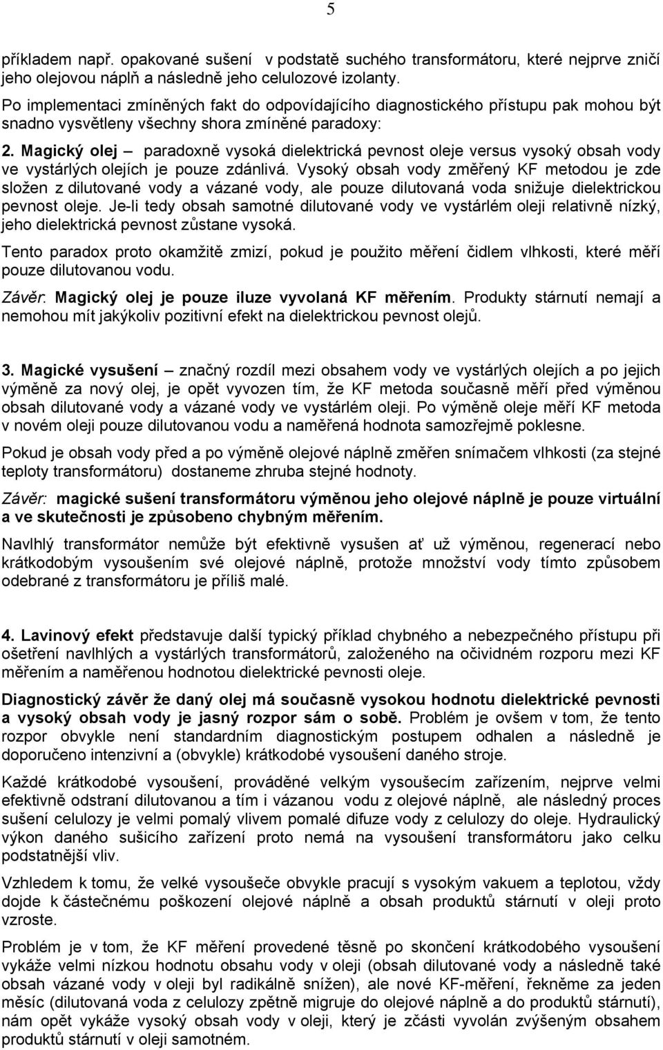 Magický olej paradoxně vysoká dielektrická pevnost oleje versus vysoký obsah vody ve vystárlých olejích je pouze zdánlivá.