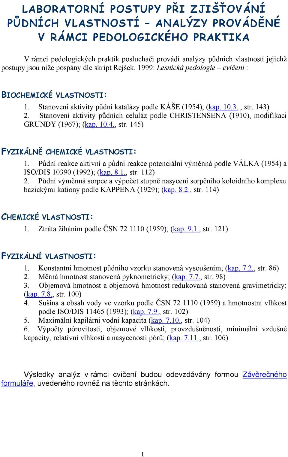 Stanovení aktivity půdních celuláz podle CHRISTENSENA (1910), modifikaci GRUNDY (1967); (kap. 10.4., str. 145) FYZIKÁLNĚ CHEMICKÉ VLASTNOSTI: 1.