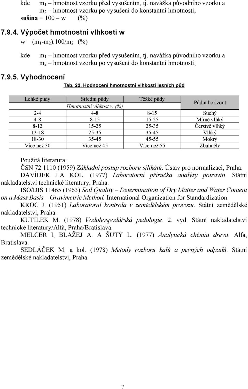 Hodnocení hmotnostní vlhkosti lesních půd Lehké půdy Střední půdy Těžké půdy Hmotnostní vlhkost w (%) Půdní horizont 2-4 4-8 8-15 Suchý 4-8 8-15 15-25 Mírně vlhký 8-12 15-25 25-35 Čerstvě vlhký 12-18