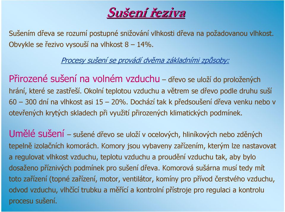 Okolní teplotou vzduchu a větrem se dřevo podle druhu suší 60 300 dní na vlhkost asi 15 20%.