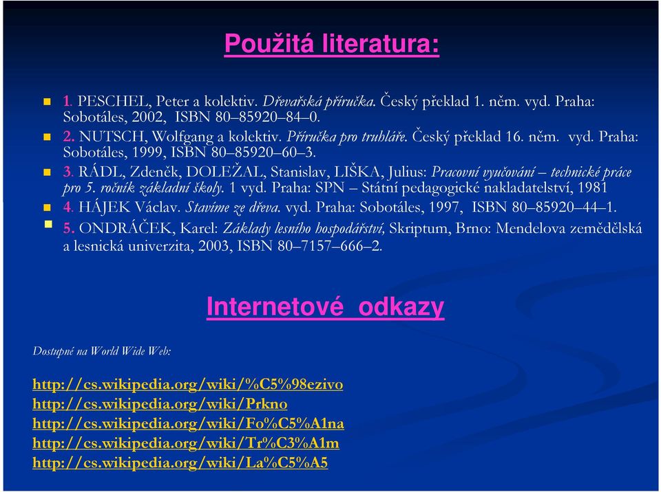 Praha: SPN Státní pedagogické nakladatelství, 1981 4. HÁJEK Václav. Stavíme ze dřeva. vyd. Praha: Sobotáles, 1997, ISBN 80 85920 44 1. 5.