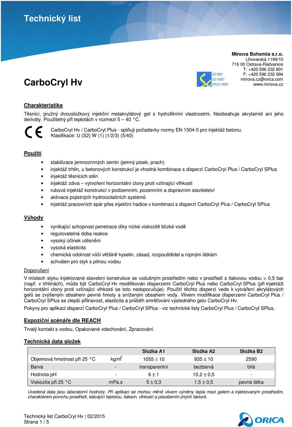 Použitelný při teplotách v rozmezí 5 40 C. CarboCryl Hv / CarboCryl Plus - splňují požadavky normy EN 1504-5 pro injektáž betonu.