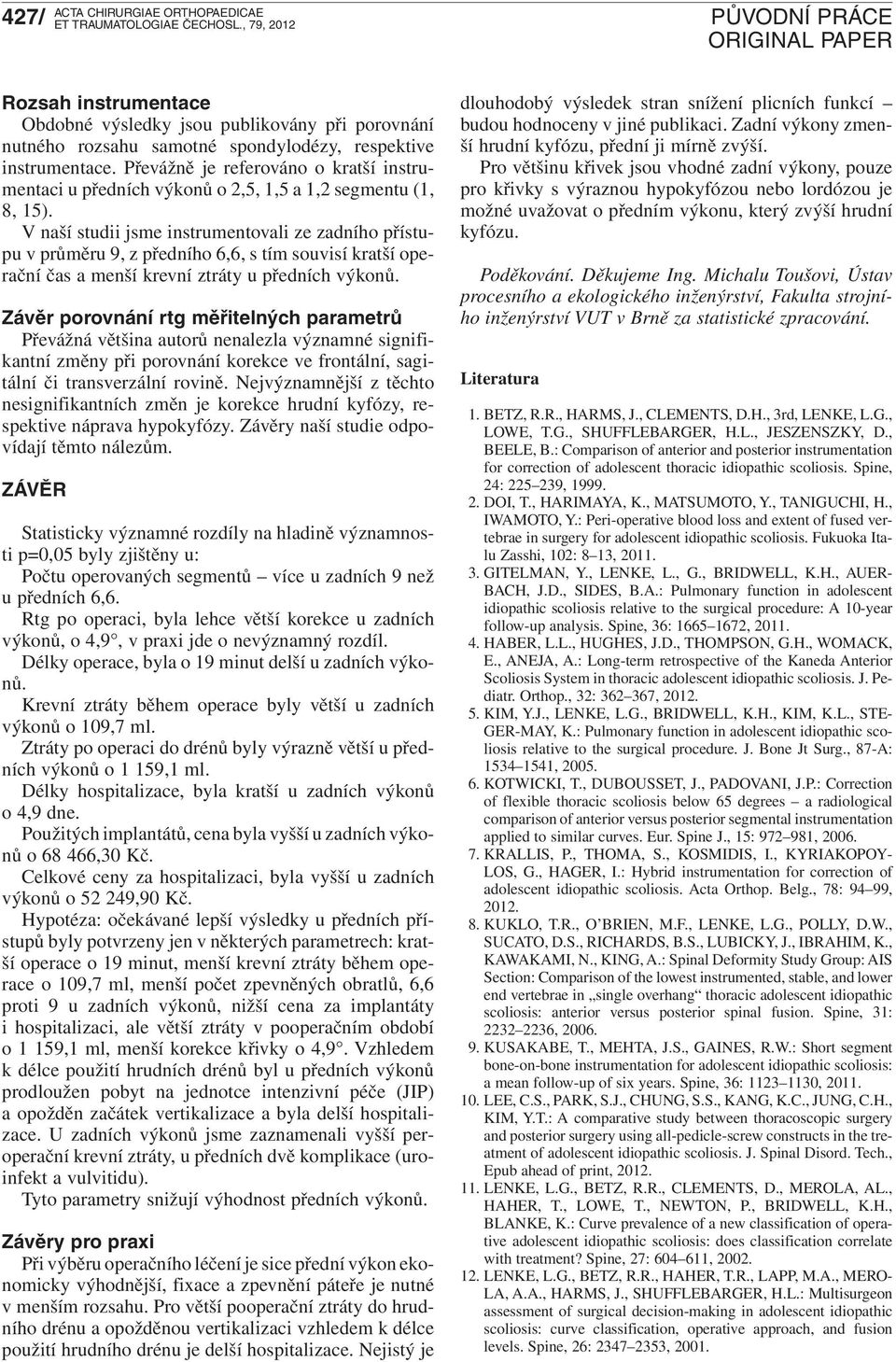 V naší studii jsme instrumentovali ze zadního přístupu v průměru 9, z předního 6,6, s tím souvisí kratší operační čas a menší krevní ztráty u předních výkonů.