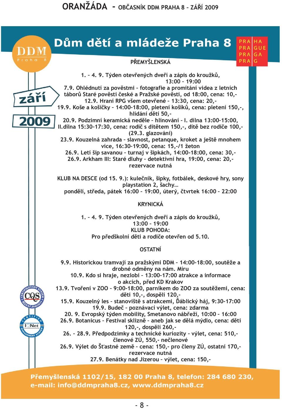 dílna 13:00 15:00, II.dílna 15:30 17:30, cena: rodič s dítětem 150,-, dítě bez rodiče 100,- (29.3. glazování) 23.9. Kouzelná zahrada slavnost, petanque, kroket a ještě mnohem více, 16:30 19:00, cena: 15,-/1 žeton 26.