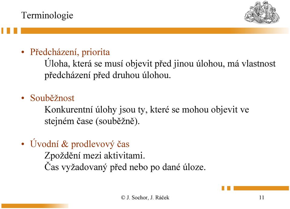 Souběžnost Konkurentní úlohy jsou ty, které se mohou objevit ve stejném čase