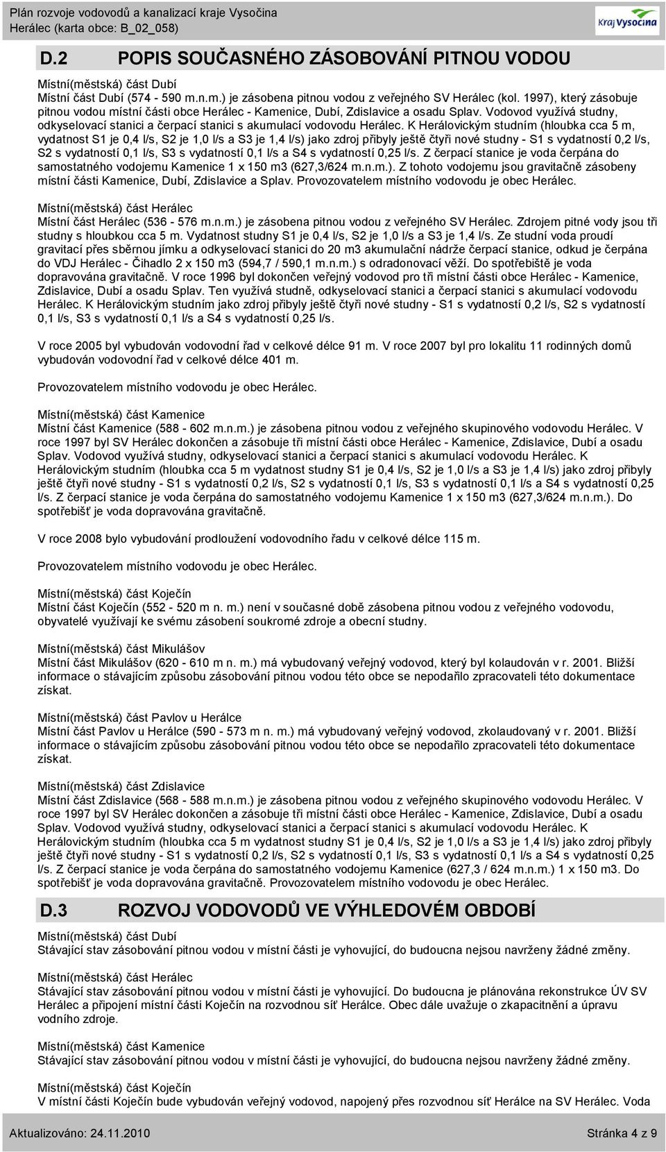 K Herálovickým studním (hloubka cca 5 m, vydatnost S1 je 0,4 l/s, S2 je 1,0 l/s a S3 je 1,4 l/s) jako zdroj přibyly ještě čtyři nové studny - S1 s vydatností 0,2 l/s, S2 s vydatností 0,1 l/s, S3 s