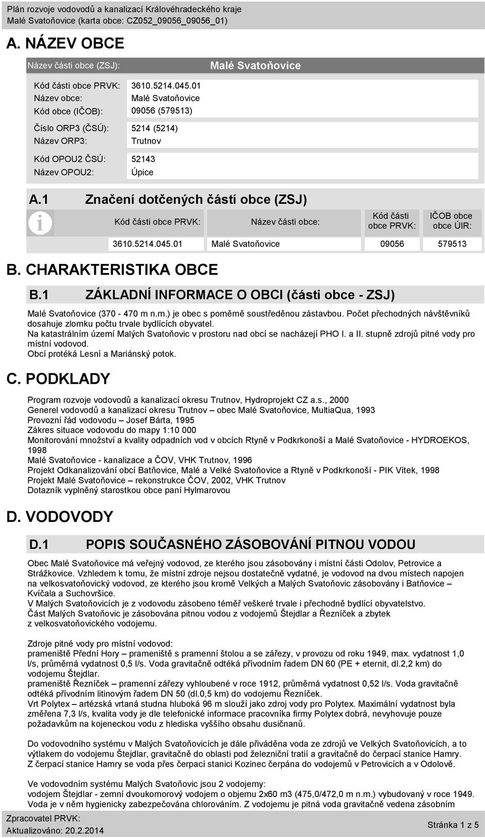 1 Značení dotčených částí obce (ZSJ) Kód části obce PRVK: Název části obce: Kód části obce PRVK: IČOB obce obce ÚIR: B. CHARAKTERISTIKA OBCE B.