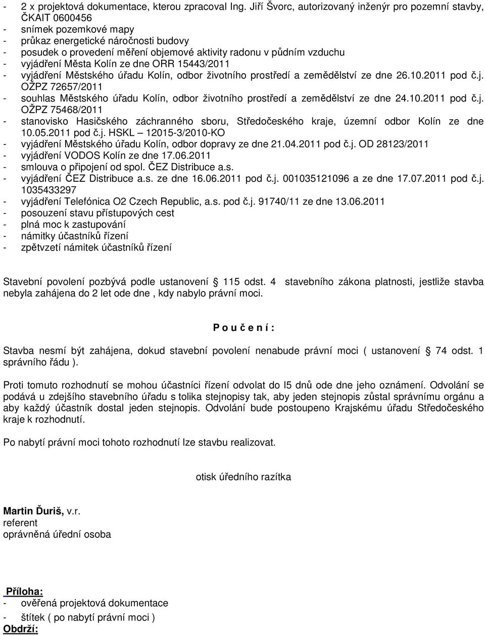 vzduchu - vyjádření Města Kolín ze dne ORR 15443/2011 - vyjádření Městského úřadu Kolín, odbor životního prostředí a zemědělství ze dne 26.10.2011 pod č.j. OŽPZ 72657/2011 - souhlas Městského úřadu Kolín, odbor životního prostředí a zemědělství ze dne 24.