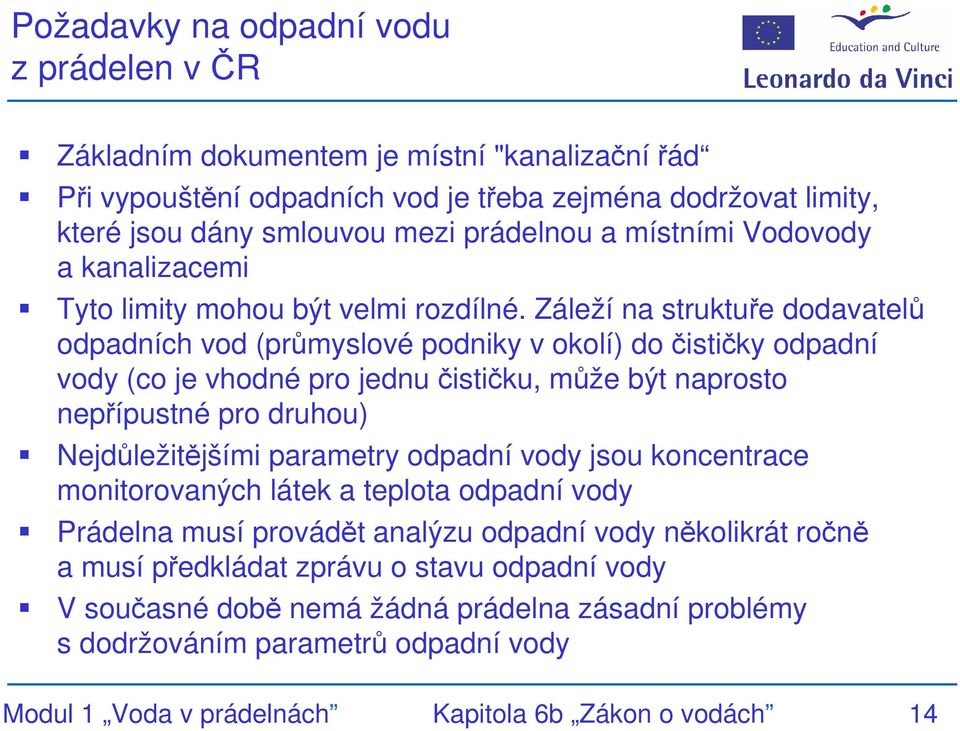 Záleží na struktuře dodavatelů odpadních vod (průmyslové podniky v okolí) do čističky odpadní vody (co je vhodné pro jednu čističku, může být naprosto nepřípustné pro druhou) Nejdůležitějšími