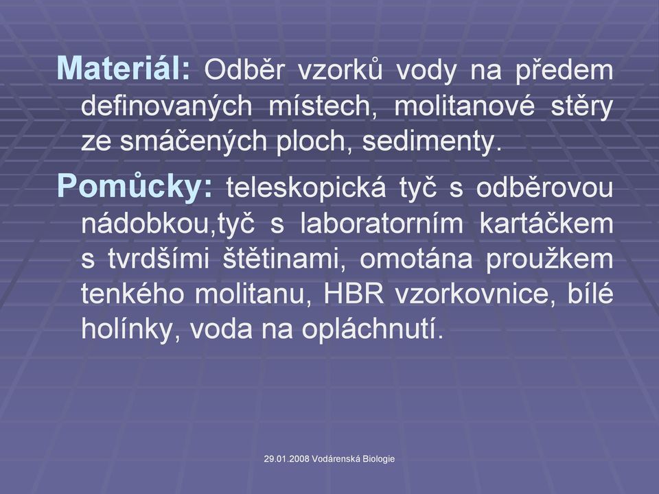 Materiál: Odběr Pomůcky: teleskopická tyč s odběrovou nádobkou,tyč s