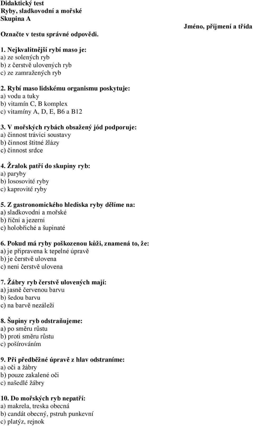 Rybí maso lidskému organismu poskytuje: a) vodu a tuky b) vitamín C, B komplex c) vitamíny A, D, E, B6 a B12 3.