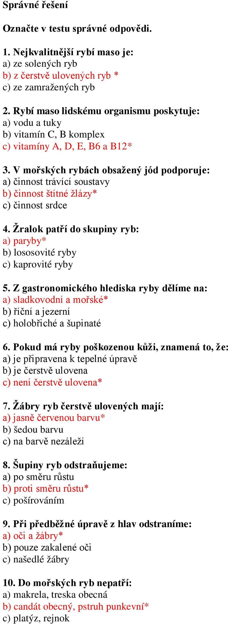 V mořských rybách obsažený jód podporuje: a) činnost trávící soustavy b) činnost štítné žlázy* c) činnost srdce 4. Žralok patří do skupiny ryb: a) paryby* b) lososovité ryby c) kaprovité ryby 5.