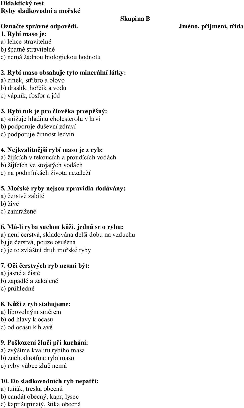 Rybí tuk je pro člověka prospěšný: a) snižuje hladinu cholesterolu v krvi b) podporuje duševní zdraví c) podporuje činnost ledvin 4.