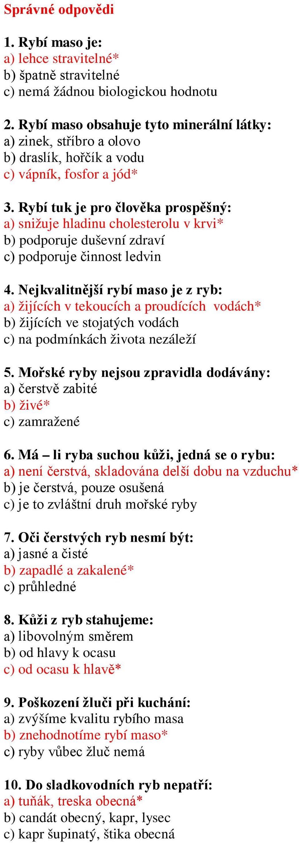 Rybí tuk je pro člověka prospěšný: a) snižuje hladinu cholesterolu v krvi* b) podporuje duševní zdraví c) podporuje činnost ledvin 4.