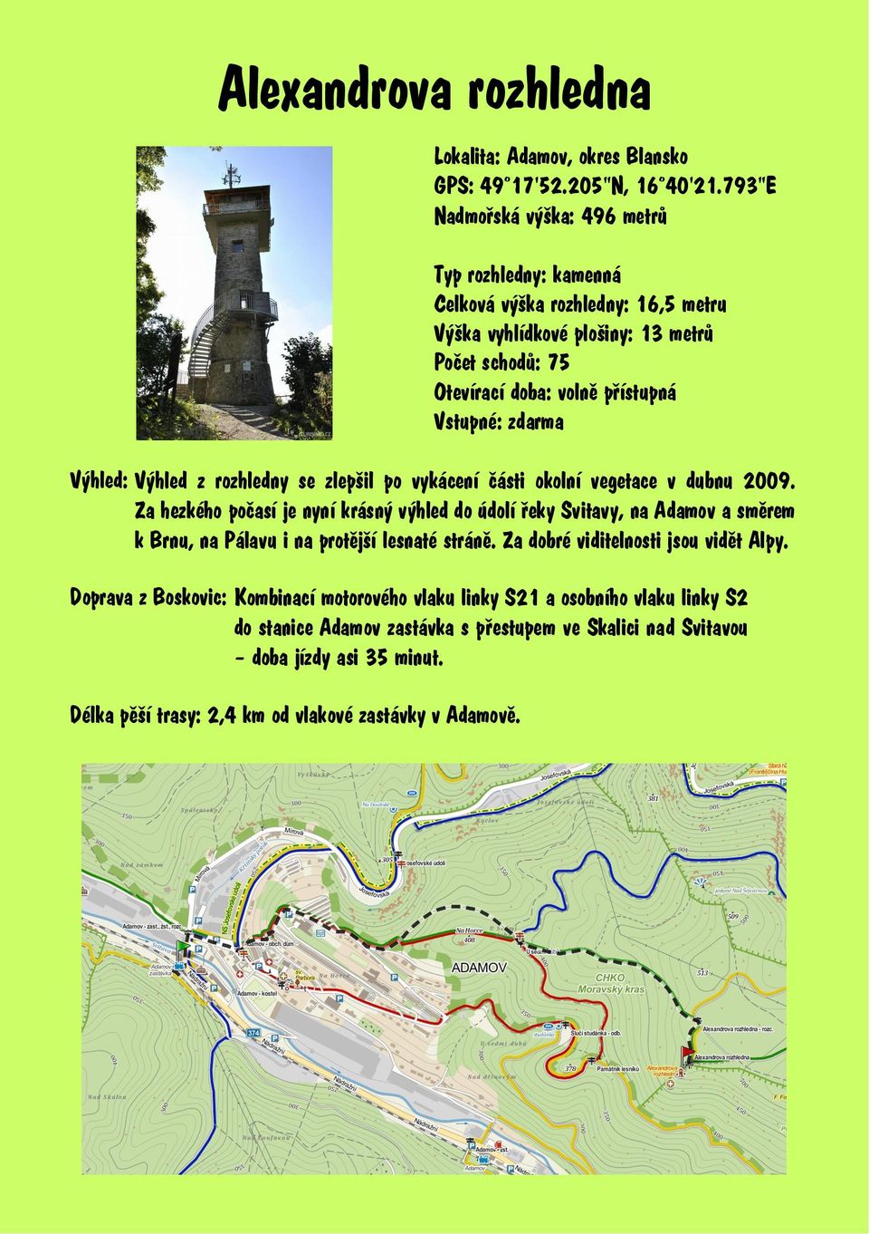 po vykácení ásti okolní vegetace v dubnu 2009. Za hezkého po así je nyní krásný výhled do údolí eky Svitavy, na Adamov a sm rem k Brnu, na Pálavu i na prot jší lesnaté strán.