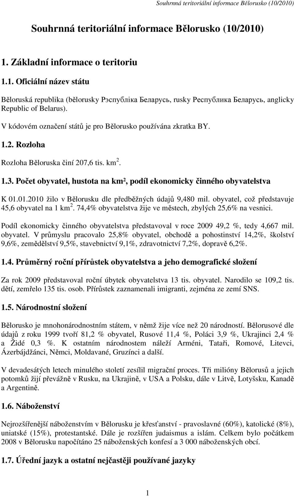 01.2010 žilo v Bělorusku dle předběžných údajů 9,480 mil. obyvatel, což představuje 45,6 obyvatel na 1 km 2. 74,4% obyvatelstva žije ve městech, zbylých 25,6% na vesnici.
