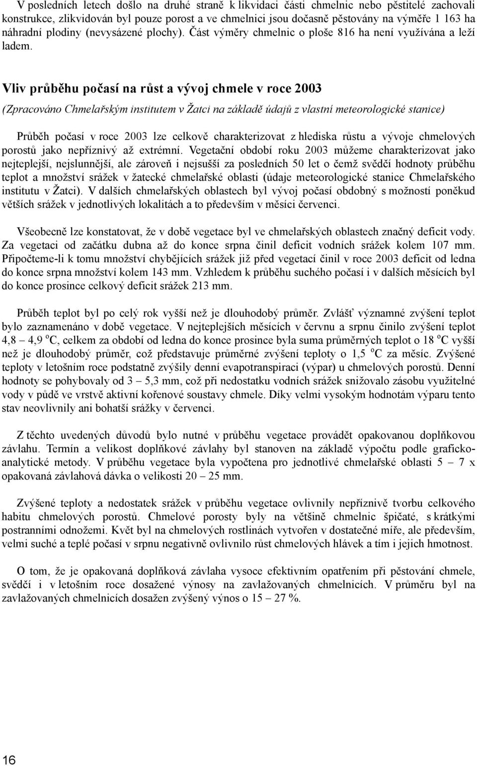 Vliv průběhu počasí na růst a vývoj chmele v roce 2003 (Zpracováno Chmelařským institutem v Žatci na základě údajů z vlastní meteorologické stanice) Průběh počasí v roce 2003 lze celkově