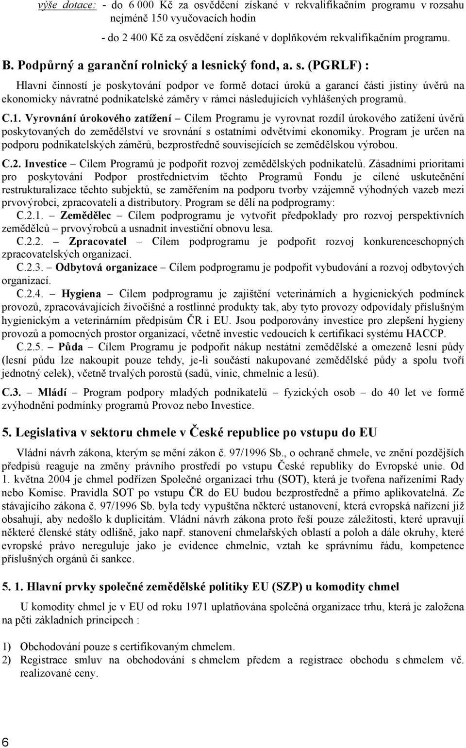 (PGRLF) : Hlavní činností je poskytování podpor ve formě dotací úroků a garancí části jistiny úvěrů na ekonomicky návratné podnikatelské záměry v rámci následujících vyhlášených programů. C.1.