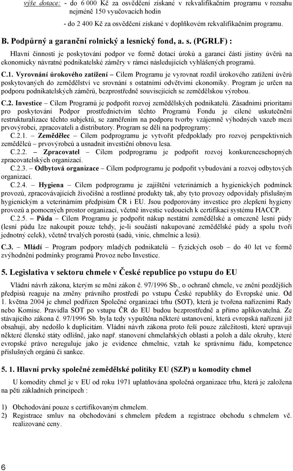 (PGRLF) : Hlavní činností je poskytování podpor ve formě dotací úroků a garancí části jistiny úvěrů na ekonomicky návratné podnikatelské záměry v rámci následujících vyhlášených programů. C.1.