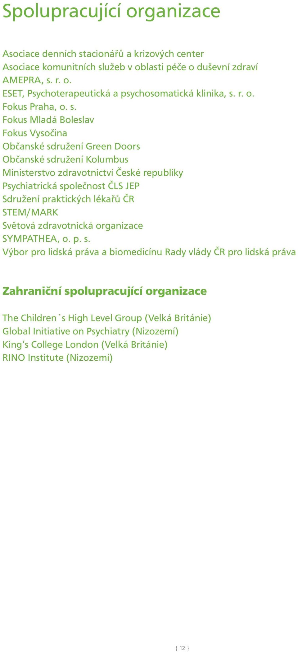 Fokus Mladá Boleslav Fokus Vysočina Občanské sdružení Green Doors Občanské sdružení Kolumbus Ministerstvo zdravotnictví České republiky Psychiatrická společnost ČLS JEP Sdružení praktických