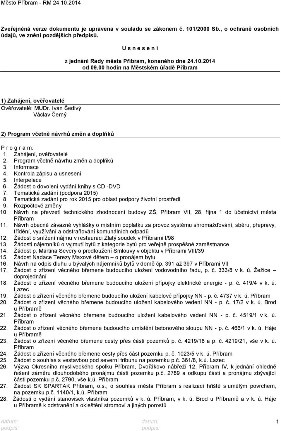 Program včetně návrhu změn a doplňků 3. Informace 4. Kontrola zápisu a usnesení 5. Interpelace 6. Ţádost o dovolení vydání knihy s CD -DVD 7. Tematická zadání (podpora 2015) 8.