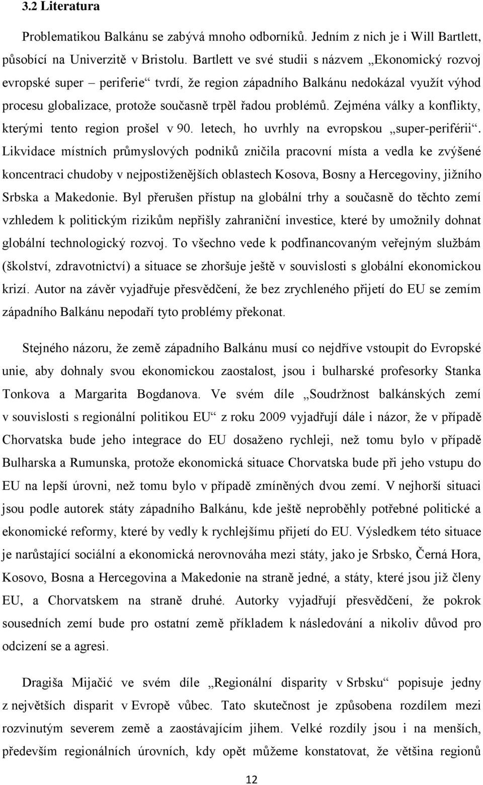 Zejména války a konflikty, kterými tento region prošel v 90. letech, ho uvrhly na evropskou super-periférii.
