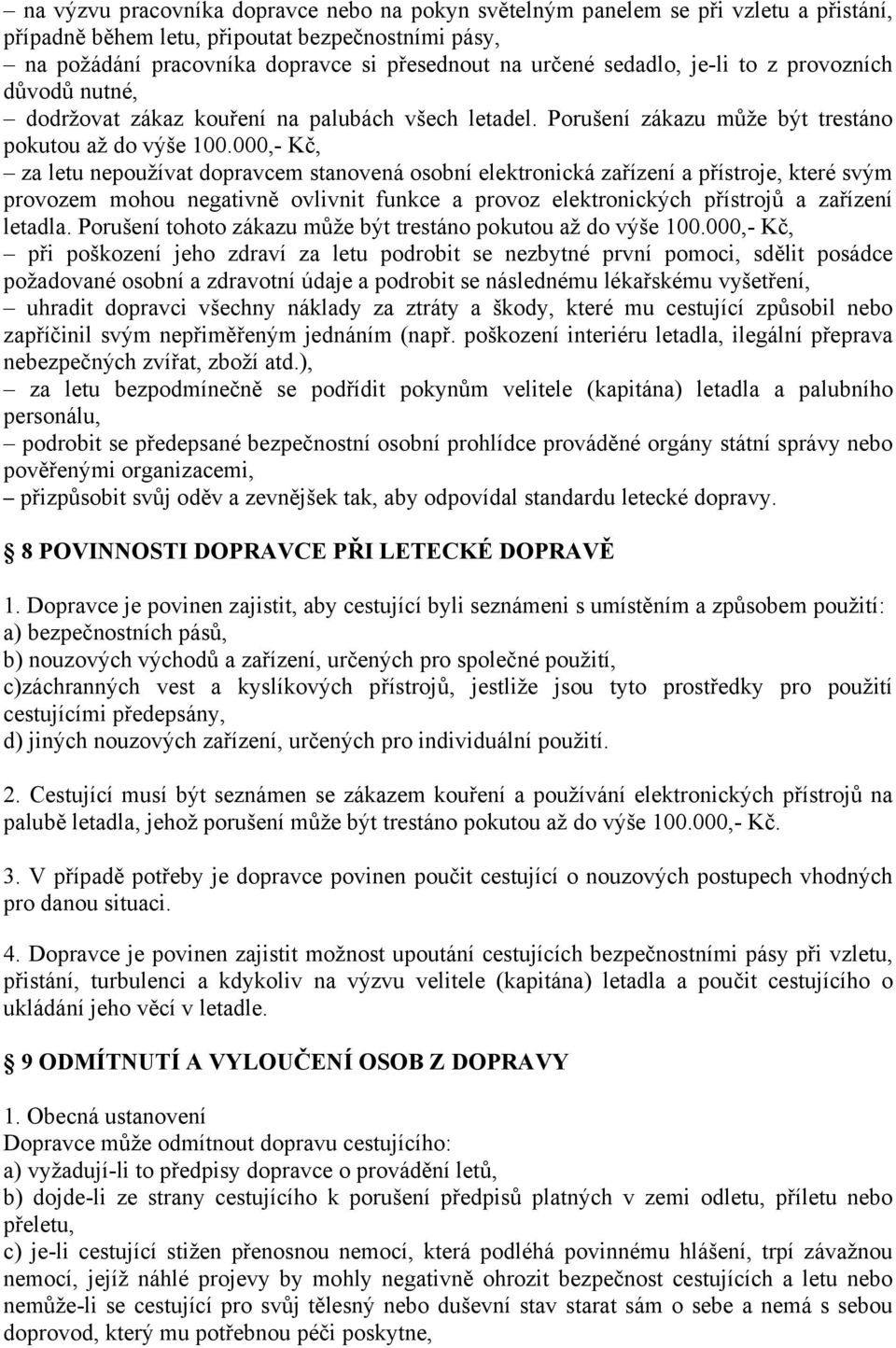 000,- Kč, za letu nepoužívat dopravcem stanovená osobní elektronická zařízení a přístroje, které svým provozem mohou negativně ovlivnit funkce a provoz elektronických přístrojů a zařízení letadla.