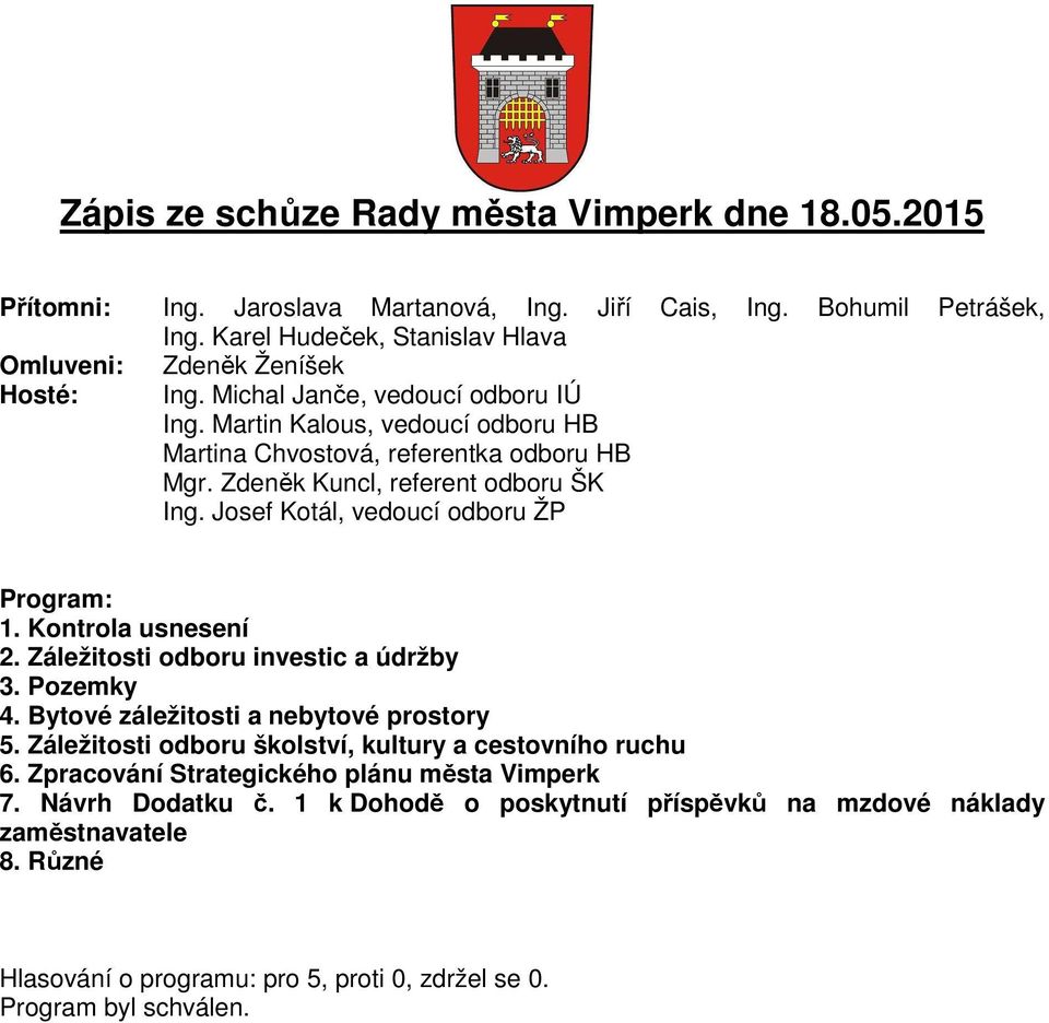 Zdeněk Kuncl, referent odboru ŠK Ing. Josef Kotál, vedoucí odboru ŽP Program: 1. Kontrola usnesení 2. Záležitosti odboru investic a údržby 3. Pozemky 4. Bytové záležitosti a nebytové prostory 5.