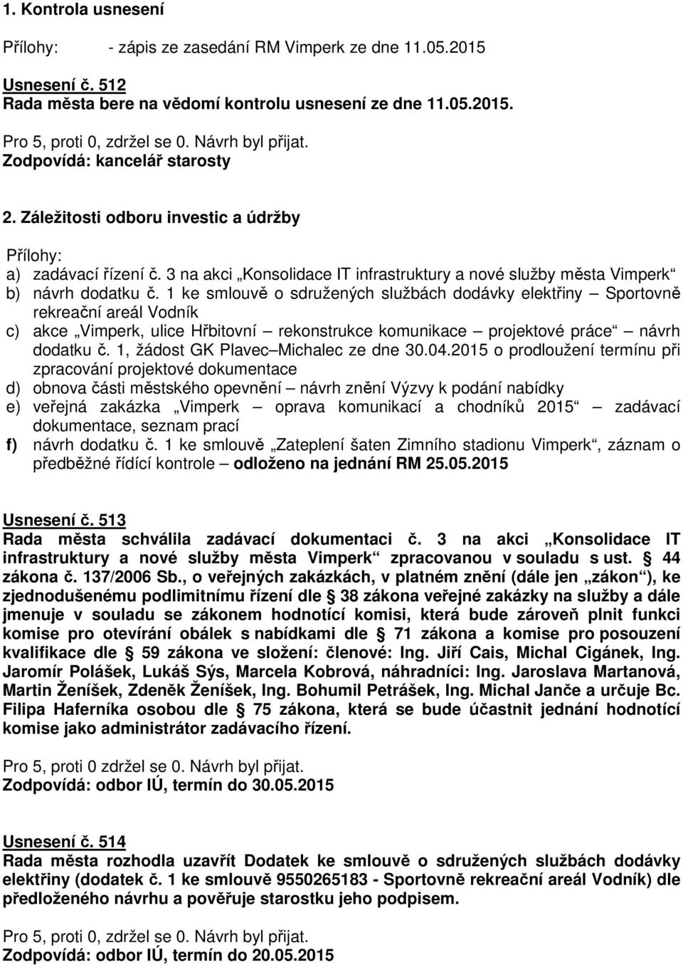 1 ke smlouvě o sdružených službách dodávky elektřiny Sportovně rekreační areál Vodník c) akce Vimperk, ulice Hřbitovní rekonstrukce komunikace projektové práce návrh dodatku č.